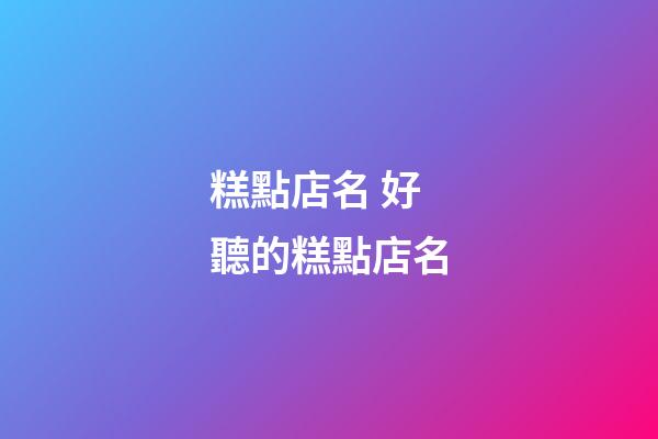 糕點店名 好聽的糕點店名-第1張-店鋪起名-玄機派